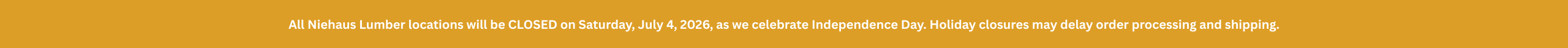 Niehaus Lumber will be close on July 3rd and 4th as we celebrate the Holiday